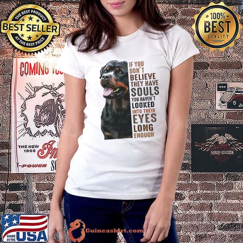 Funny Rottweiler If You Don't Believe They Have Souls You Haven't Looked Into Their Eyes Long Enough Shirt Ladiestee