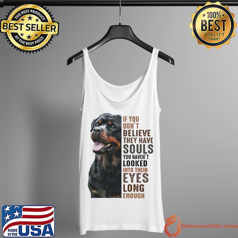 Funny Rottweiler If You Don't Believe They Have Souls You Haven't Looked Into Their Eyes Long Enough Shirt Tank Top