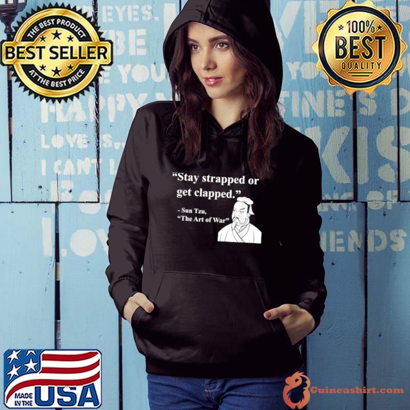 Funny Stay Strapped Or Get Clapped Quote By Sun Tzu Design T-Shirt Hoodie