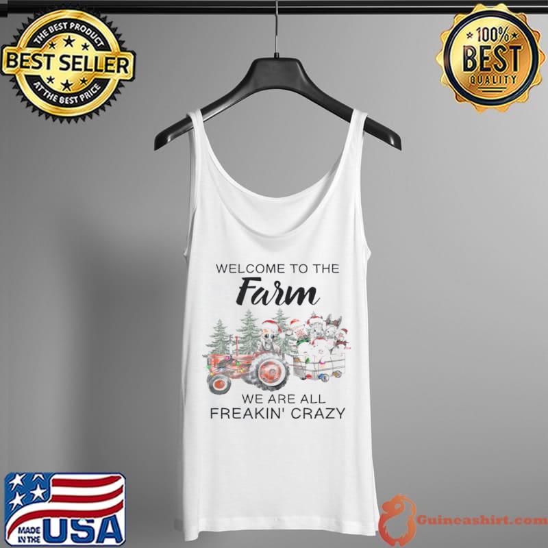 Funny Welcome To The Farm We Are All Freakin Crazy Shirt Tank Top