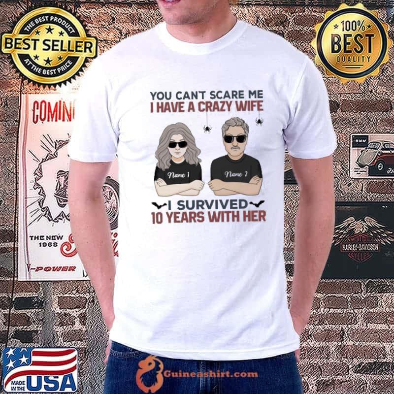 Funny You Can't Scare Me I Have A Crazy Wife I Survived 10 Years With Her Shirt