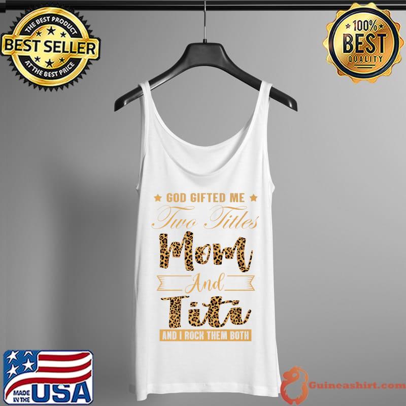 God Gifted Me Two Titles Mom And TITI Leopard gift Premium T-Shirt Tank Top