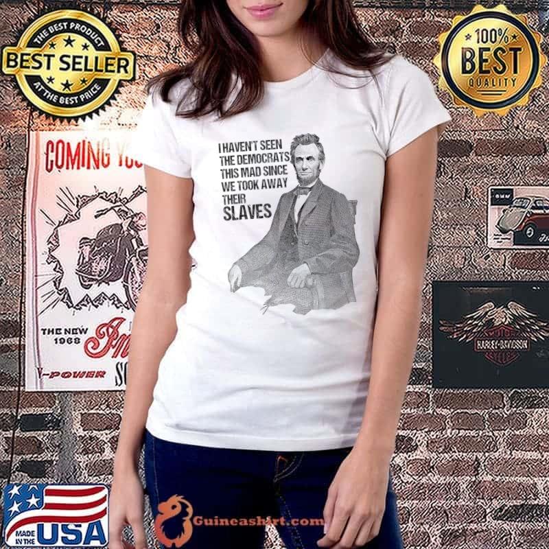 I Haven't Seen The Democrats This Mad Since Funny Political T-Shirt Ladiestee