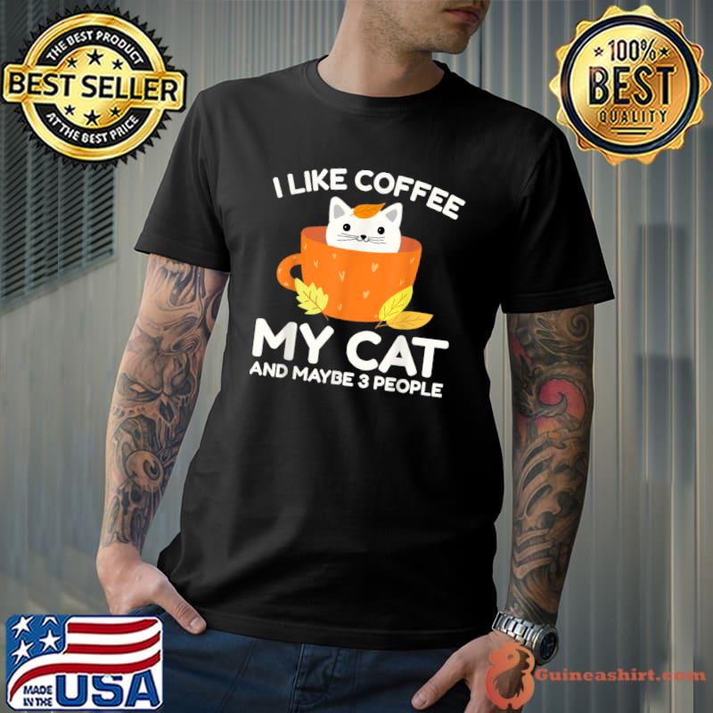 I Like Coffee My Cat And Maybe 3 People Funny Cat Lover T-Shirt