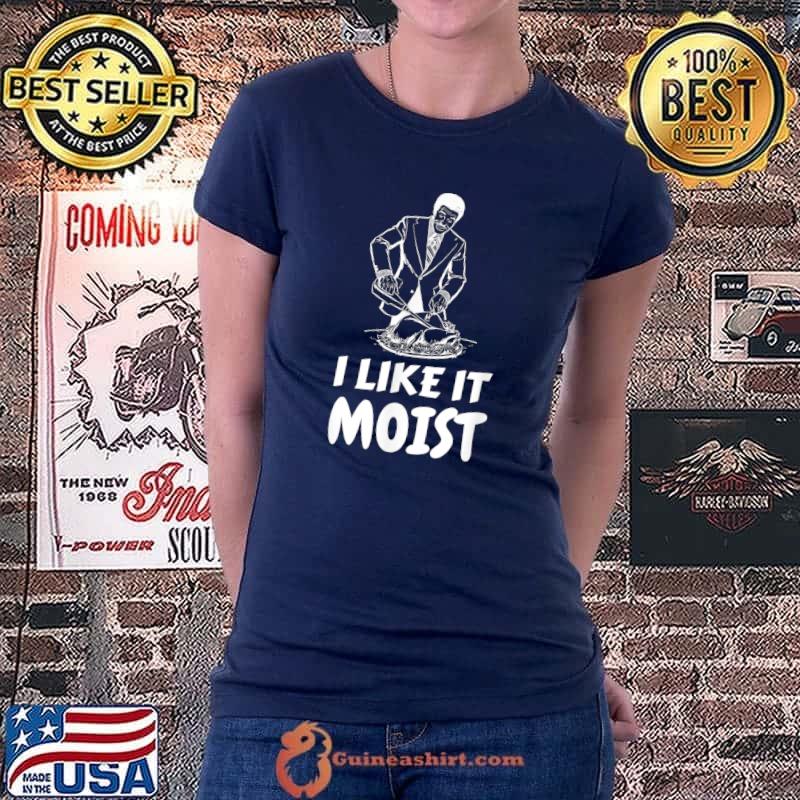 I Like It Moist Funny Turkey Thanksgiving Christmas Dinner T-Shirt Ladiestee
