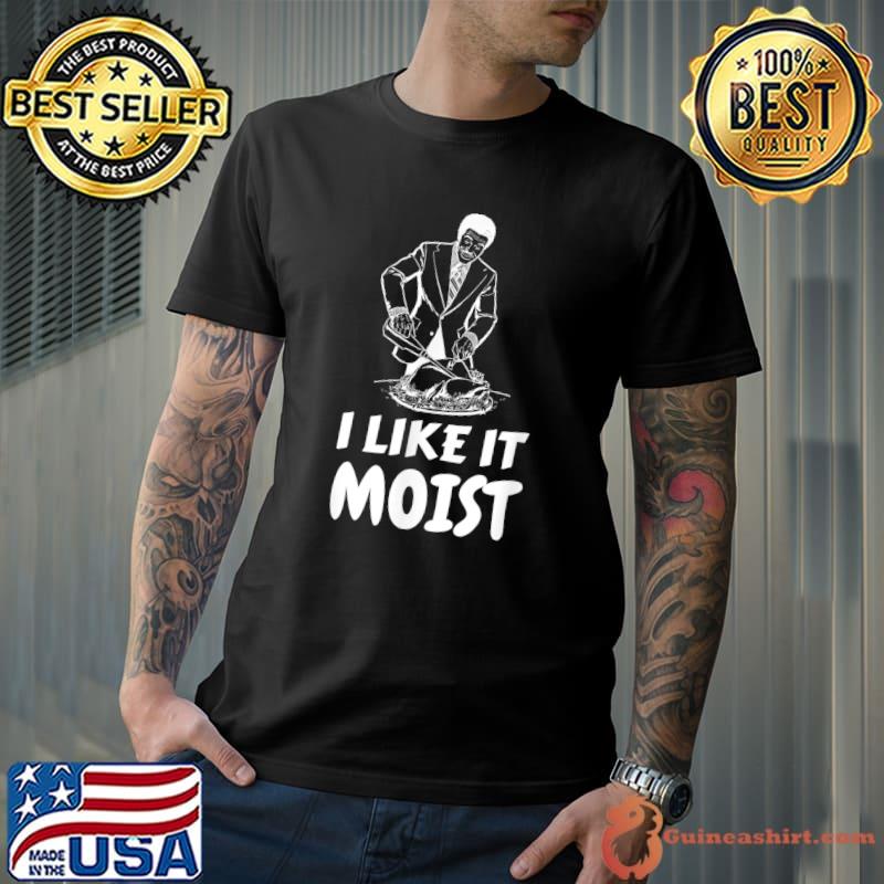 I Like It Moist Funny Turkey Thanksgiving Christmas Dinner T-Shirt