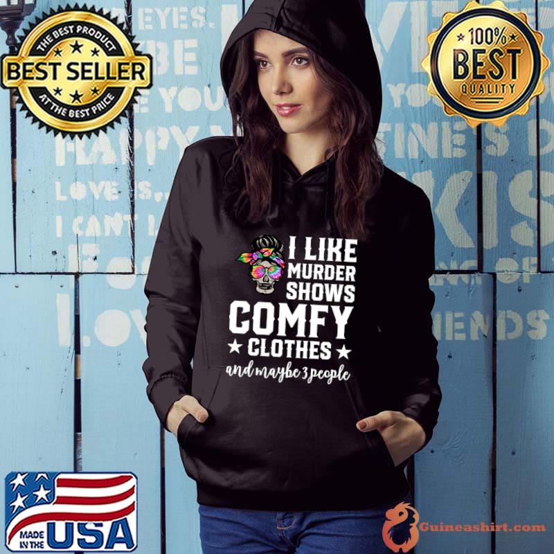 I like Murder Shows and Maybe 3 People Watching Crime Shows T-s Hoodie