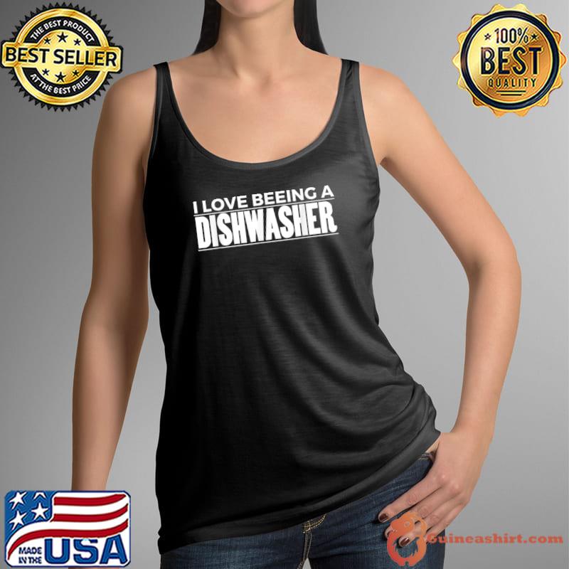 I love beeing a Dishwasher T-Shirt Tank Top