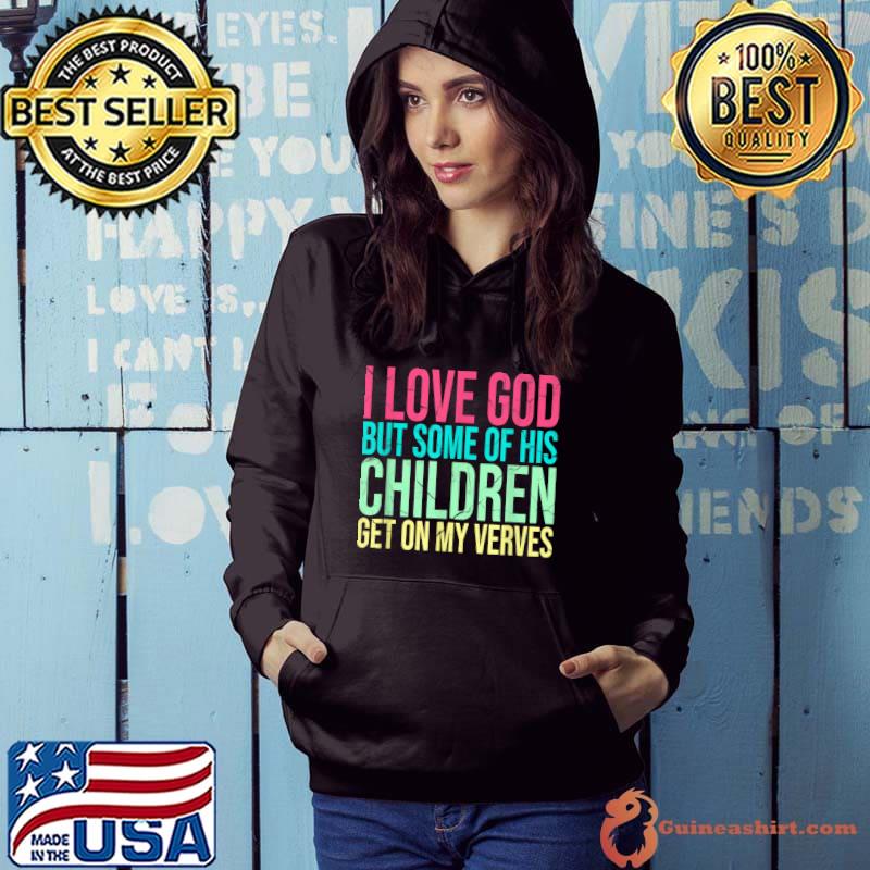 I Love God But Some of His Children Get On My Nerves - Funny T-Shirt