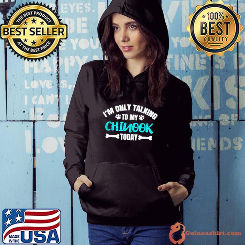 I'm Only Talking To My Chinook Today T-Shirt