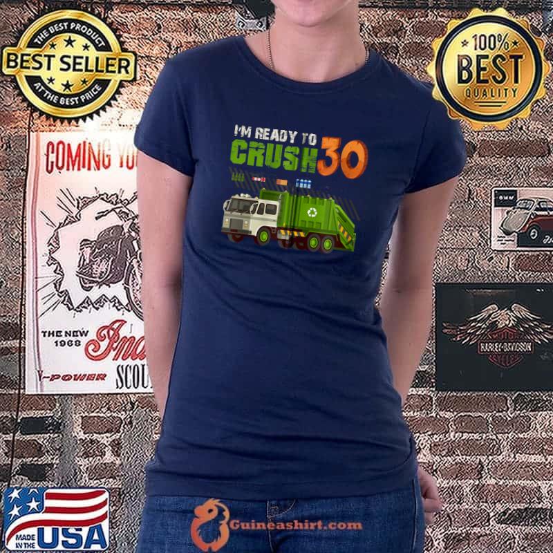 I'm Ready To Crush 30 Years Old Birthday Party Garbage Truck T-s Ladiestee