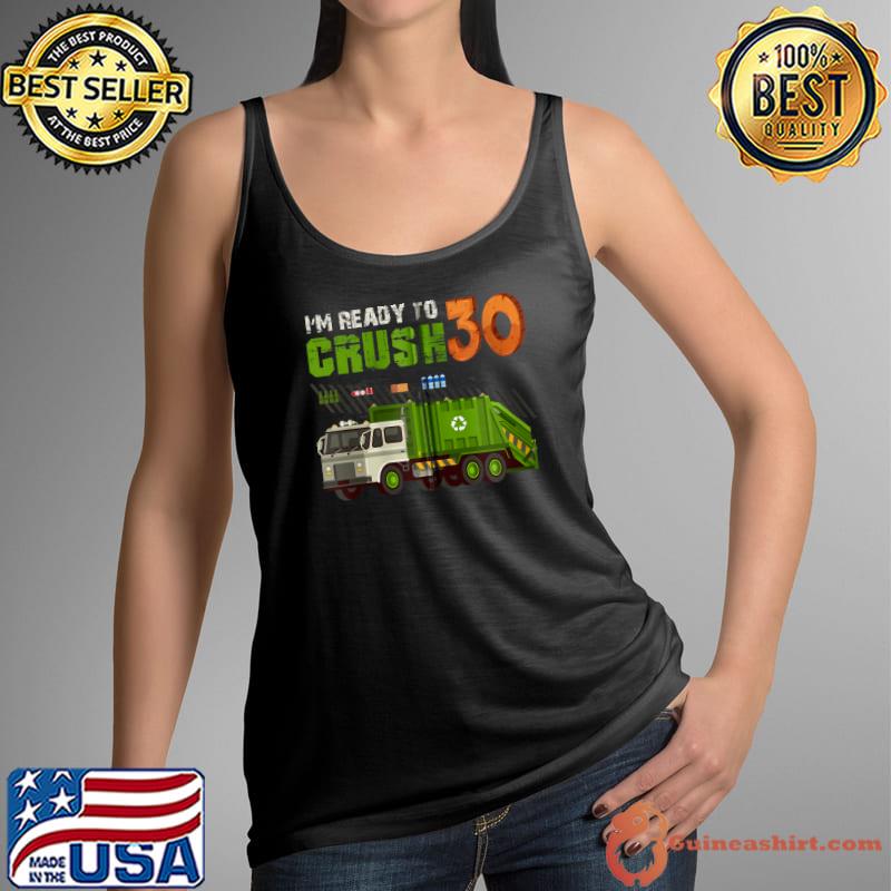 I'm Ready To Crush 30 Years Old Birthday Party Garbage Truck T-s Tank Top