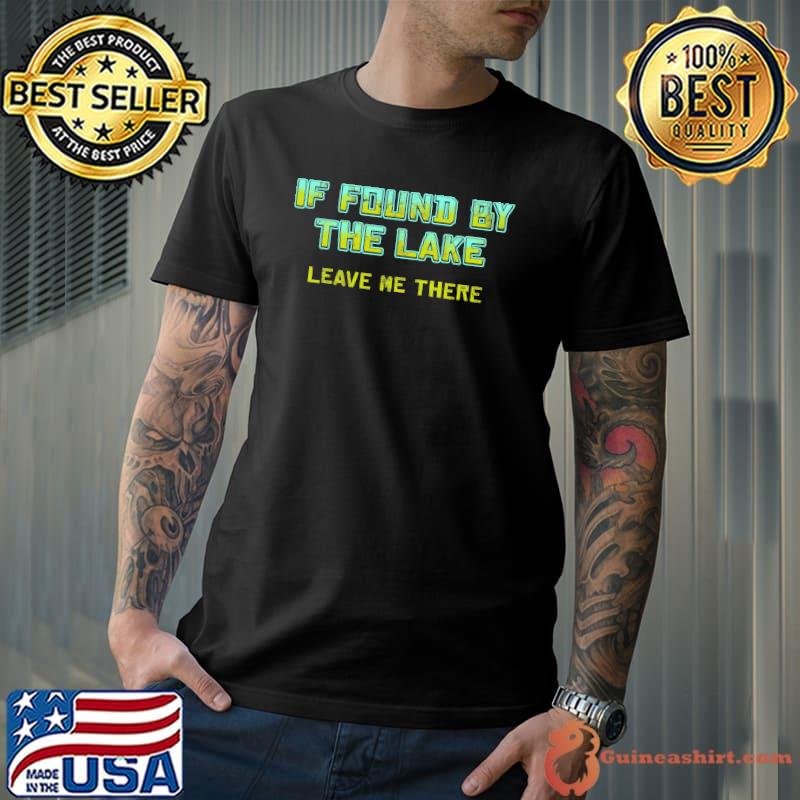 If Found By The Lake Leave Me There Shirt Unisex