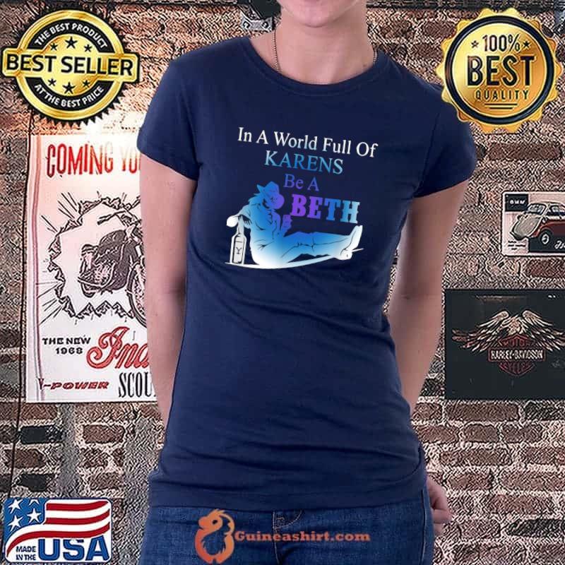 in A World Full of Karens Be A Beth Tee Humor T-Shirt Ladiestee