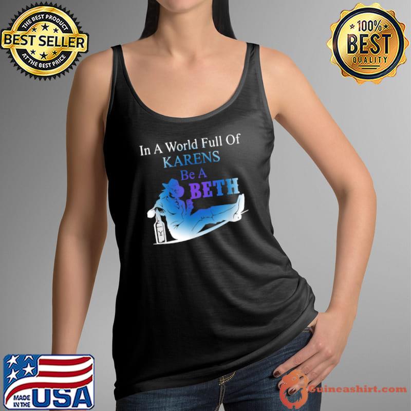 in A World Full of Karens Be A Beth Tee Humor T-Shirt Tank Top
