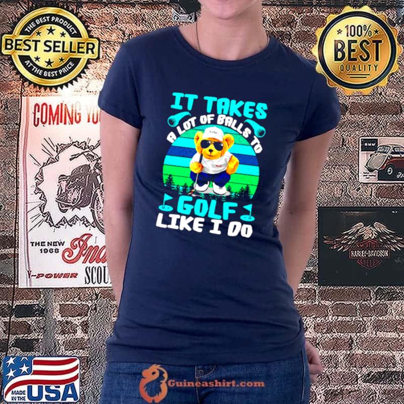 It Takes A Lot Of Balls To Golf Like I Do Cool Bear Vintage T s Ladiestee