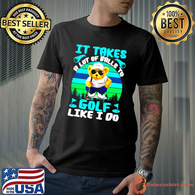 It Takes A Lot Of Balls To Golf Like I Do Cool Bear Vintage T s Unisex