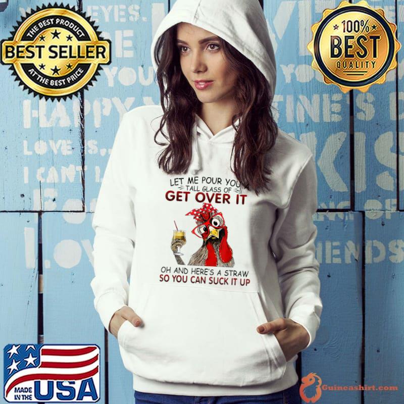Let Me Pour You A Tall Glass of Get Over it - Chicken T-Shirt
