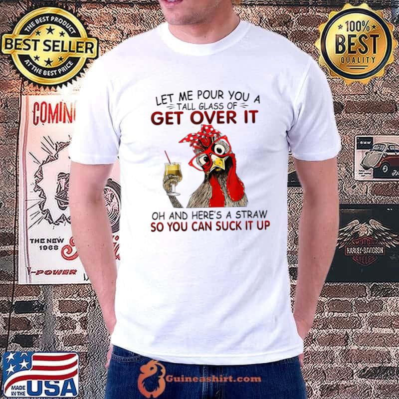 Let Me Pour You A Tall Glass of Get Over it - Chicken T-Shirt Unisex