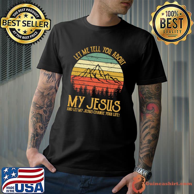 Let Me Tell You About My Jesus Tshirt Christian Premium T-Shirt Unisex