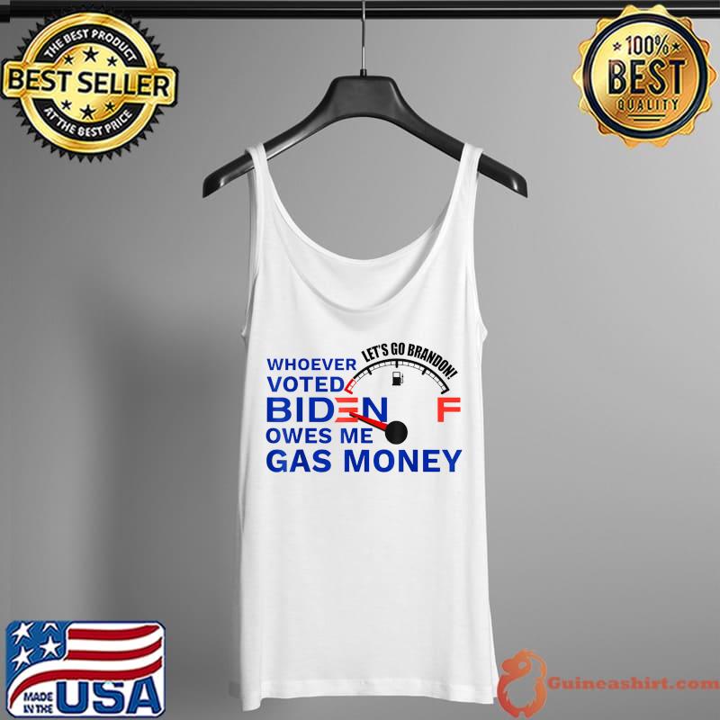 Let's Go Brandon, Whoever Voted Biden Owes Me Gas Money T-Shirt Tank Top