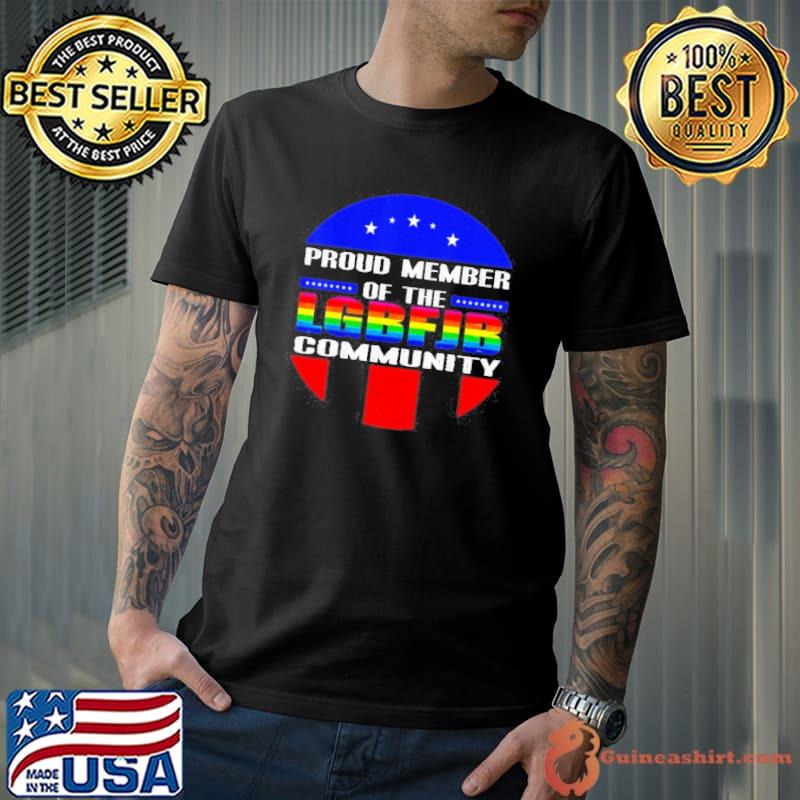 LGBT PROUD MEMBER OF LGBFJB COMMUNITY ANTI JOE BIDEN SHIRT Unisex