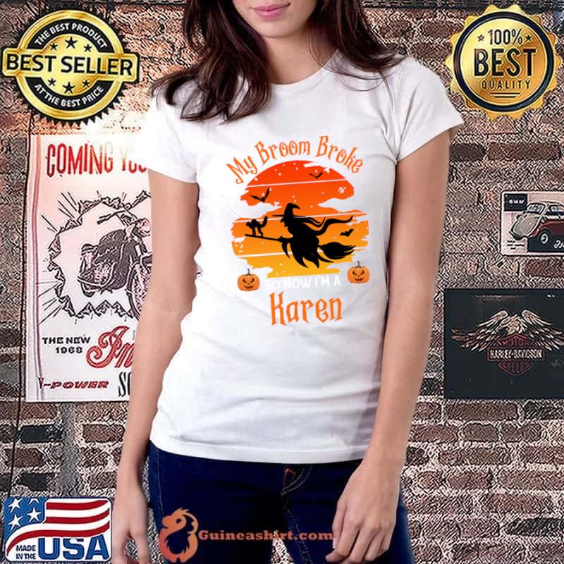 My Broom Broke So Now I am a Karen - Funny Witch Halloween T-Shirt Ladiestee