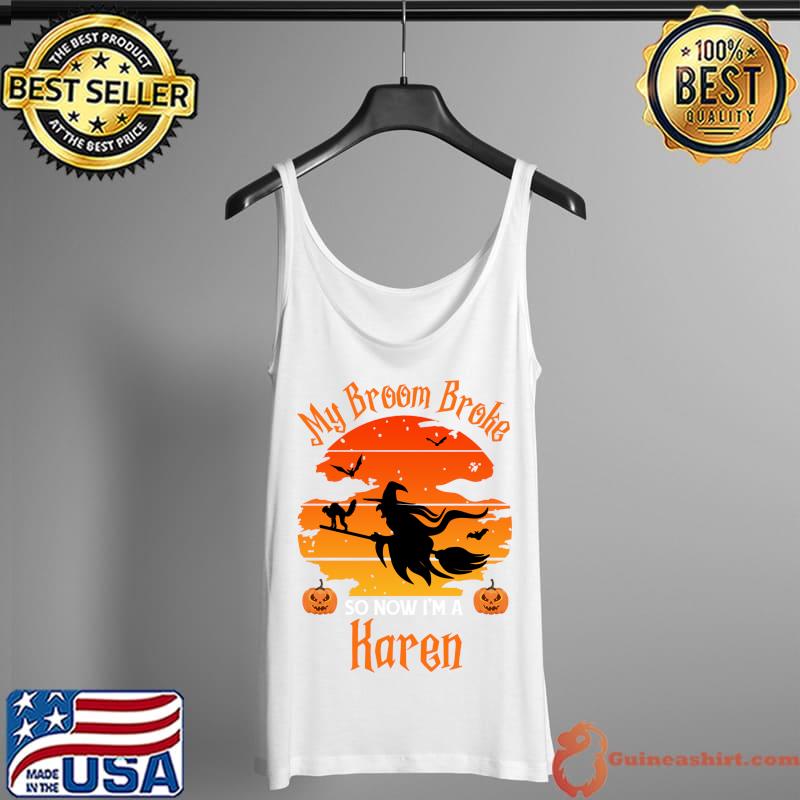 My Broom Broke So Now I am a Karen - Funny Witch Halloween T-Shirt Tank Top