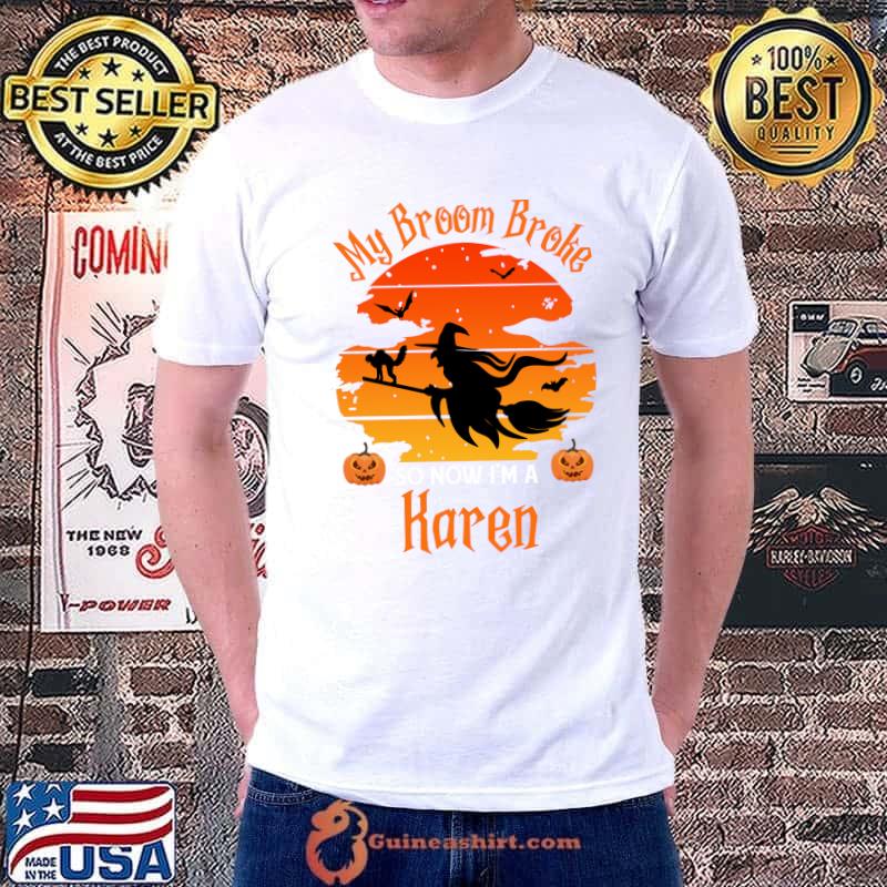 My Broom Broke So Now I am a Karen - Funny Witch Halloween T-Shirt