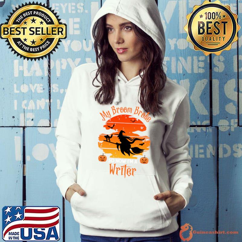 My Broom Broke So Now I am a Writer - Funny Witch Halloween T-s Hoodie