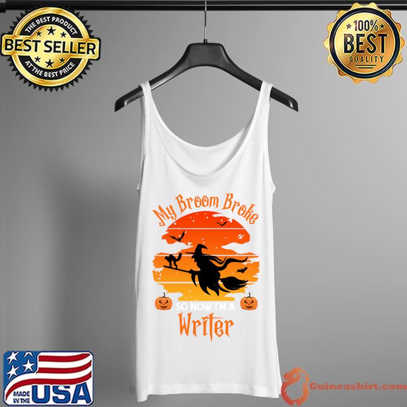 My Broom Broke So Now I am a Writer - Funny Witch Halloween T-s Tank Top