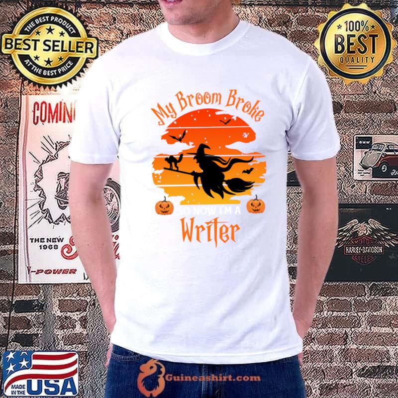 My Broom Broke So Now I am a Writer - Funny Witch Halloween T-shirt