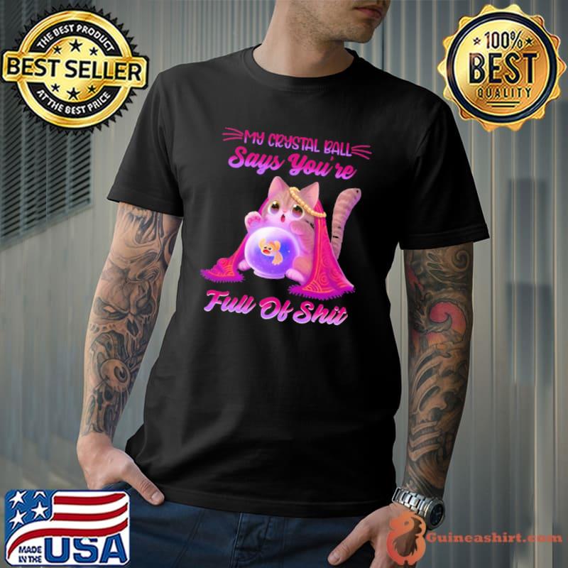 My Crystal Ball Says You're Full Of Shit Cat Shirt Unisex