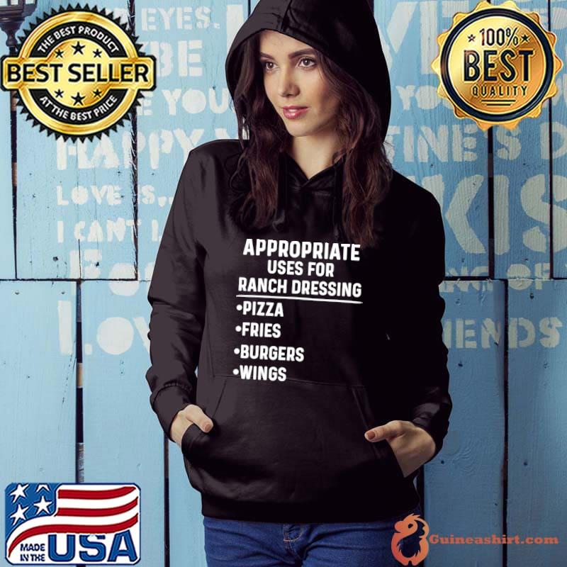 Nice appropriate Uses For Ranch Dressing Lover Pizza Wings T-Shirt Hoodie