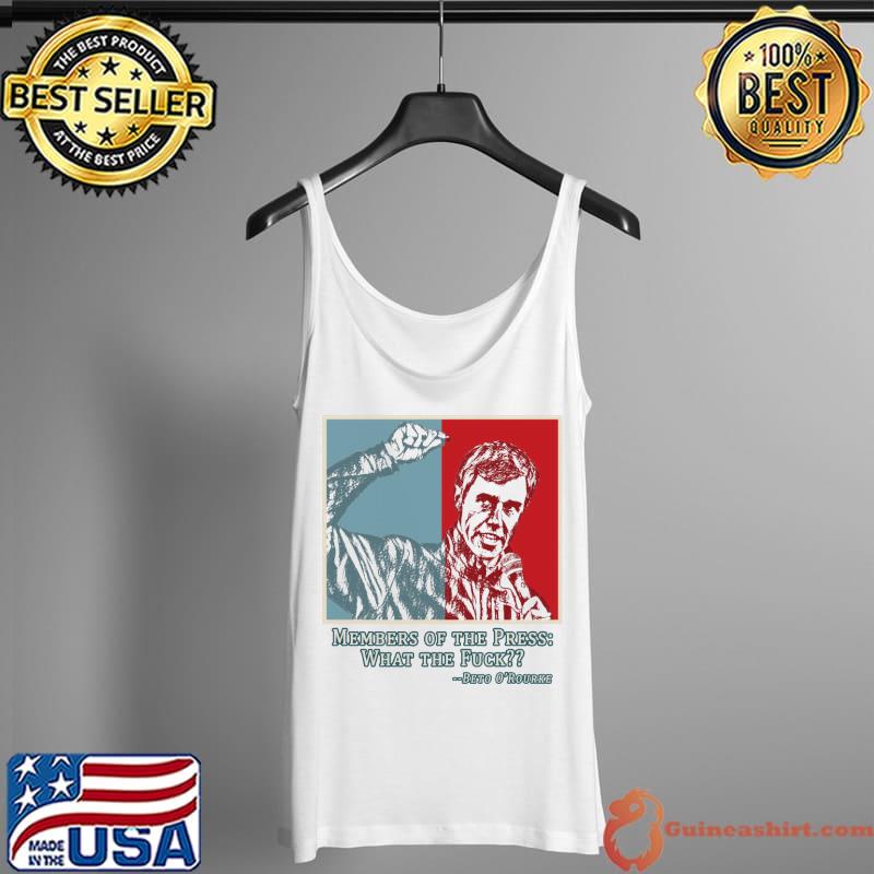 Nice Beto O'Rourke Members of the Press What the Fuck Shirt Tank Top