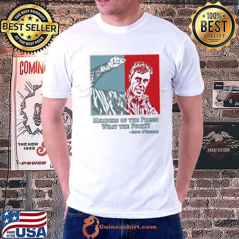 Nice Beto O'Rourke Members of the Press What the Fuck Shirt