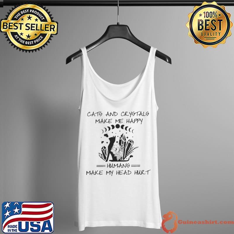 Nice cats and crystals make me happy humans make my head hurt s Tank Top