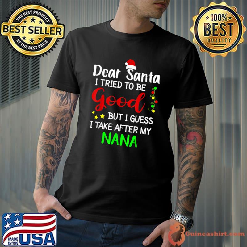 Nice dear Santa I Tried To Be Good But I Take After My Nana T-Shirt