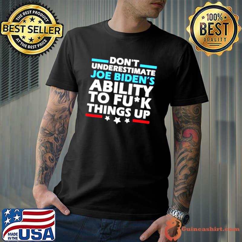 Nice don’t Underestimate Joe Biden’s Ability To Fuck Things Up 2021 Shirt