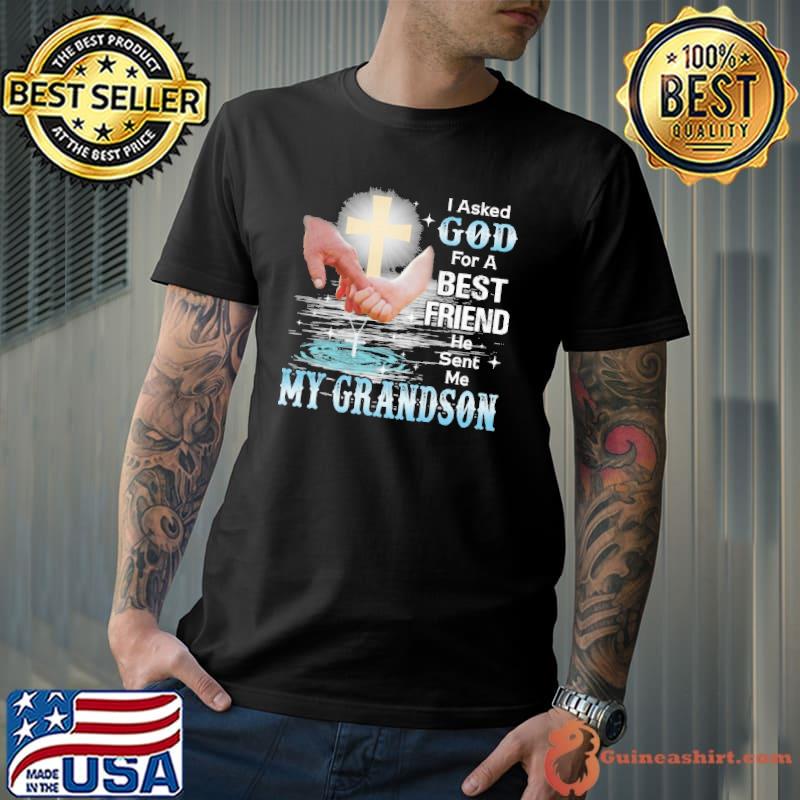 Nice I asked god for a best friend he sent me my grandson shirt