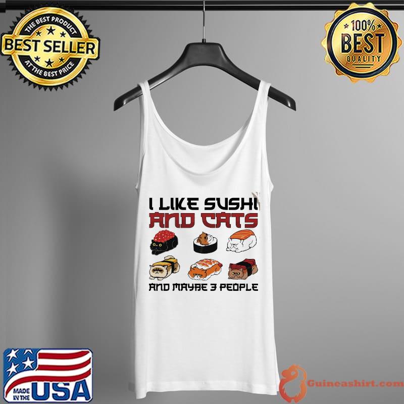 Nice i Like Sushi And Cats And Maybe 3 People Shirt Tank Top