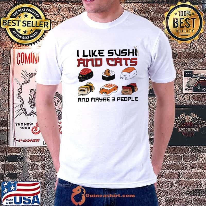 Nice i Like Sushi And Cats And Maybe 3 People Shirt Unisex