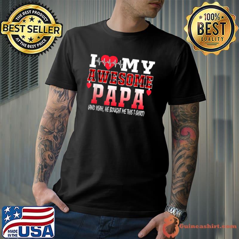 Nice I Love My Awesome Papa And Yeah He Bought Me This Awesome T Shirt Unisex