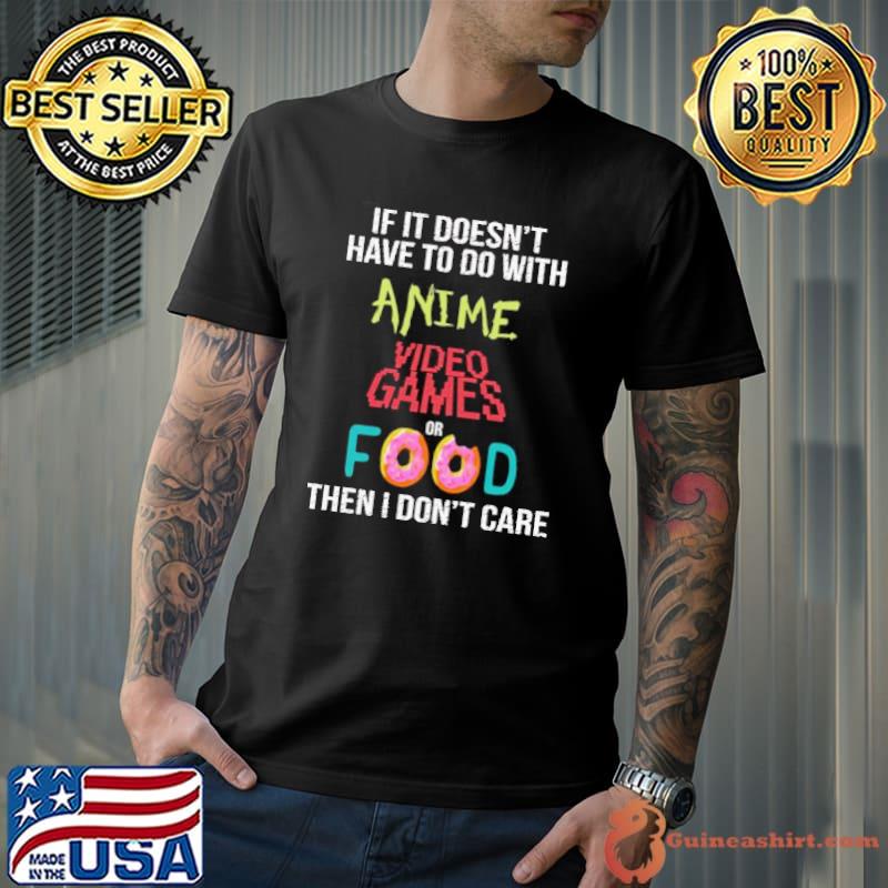 Nice If It Doesn't Have To Do With Anime Video Games Or Food Then I Don't Care Vintage Shirt Unisex
