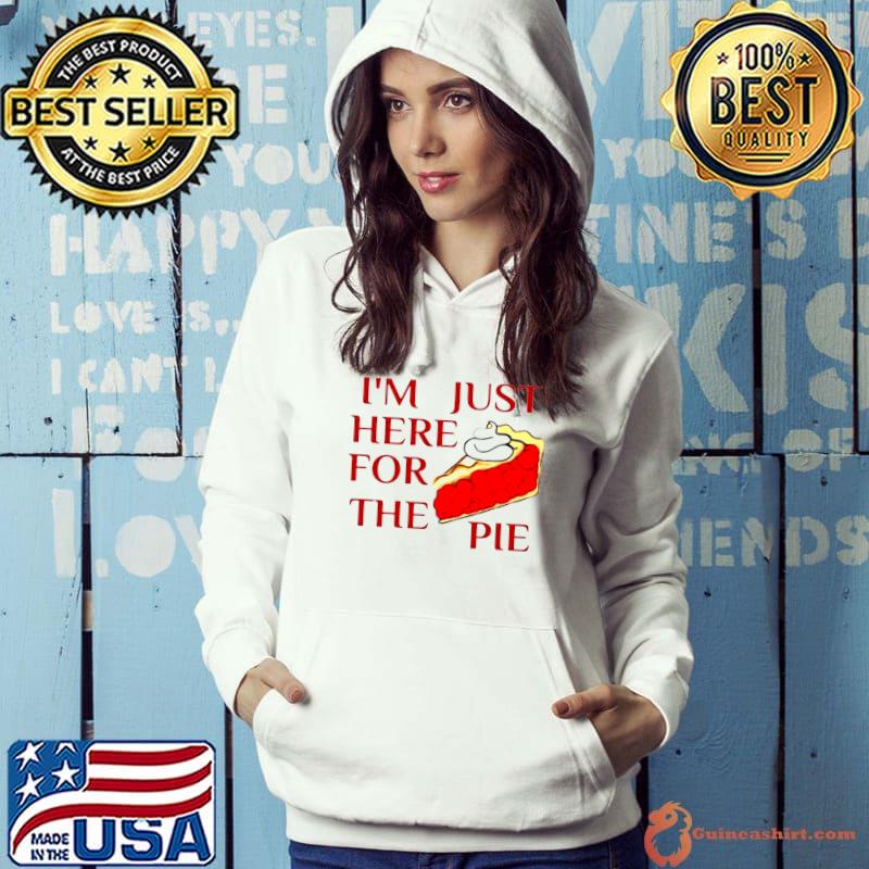 Nice Im just here for the pie shirt