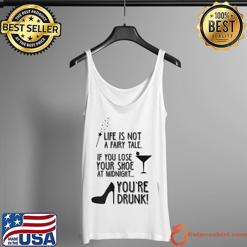 Nice Life is not a fairy tale if you lose your shoe at midnight youre drunk Tank Top