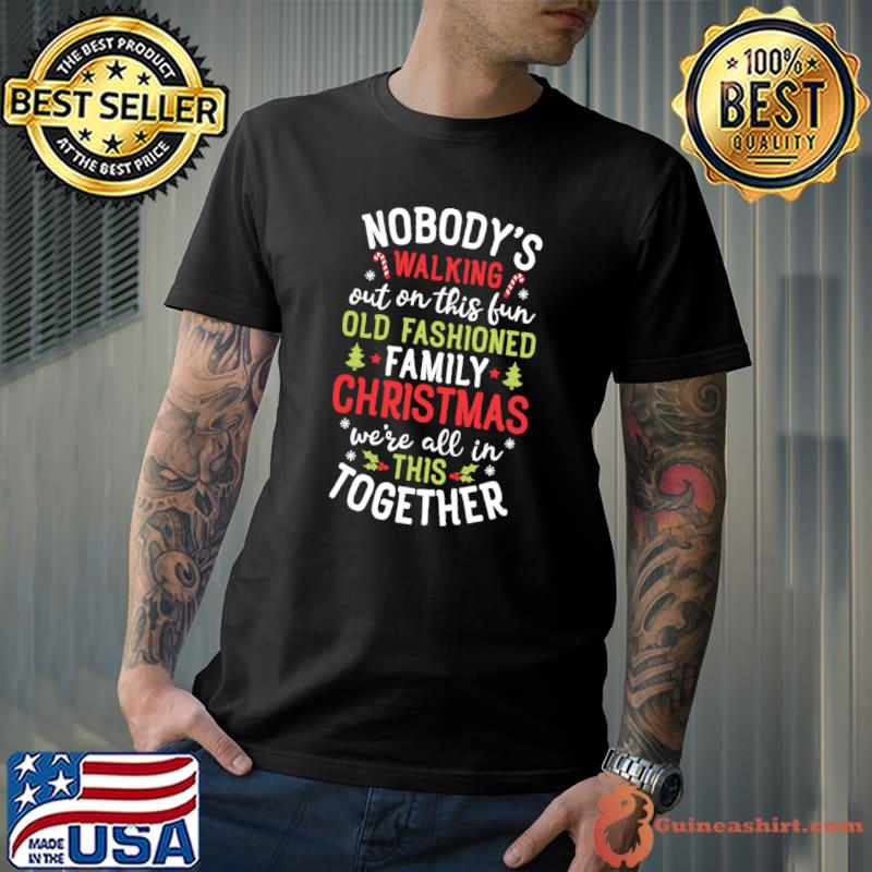Nice nobody's Walking Out On This Fun Old Family Christmas Xmas T-Shirt