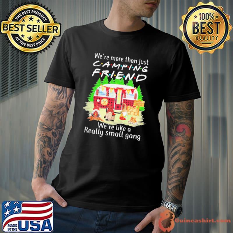 Nice Pro We’re More Than Just Camping Friend We’re Like A Really Small Gang Gnome Xmas Shirt Unisex