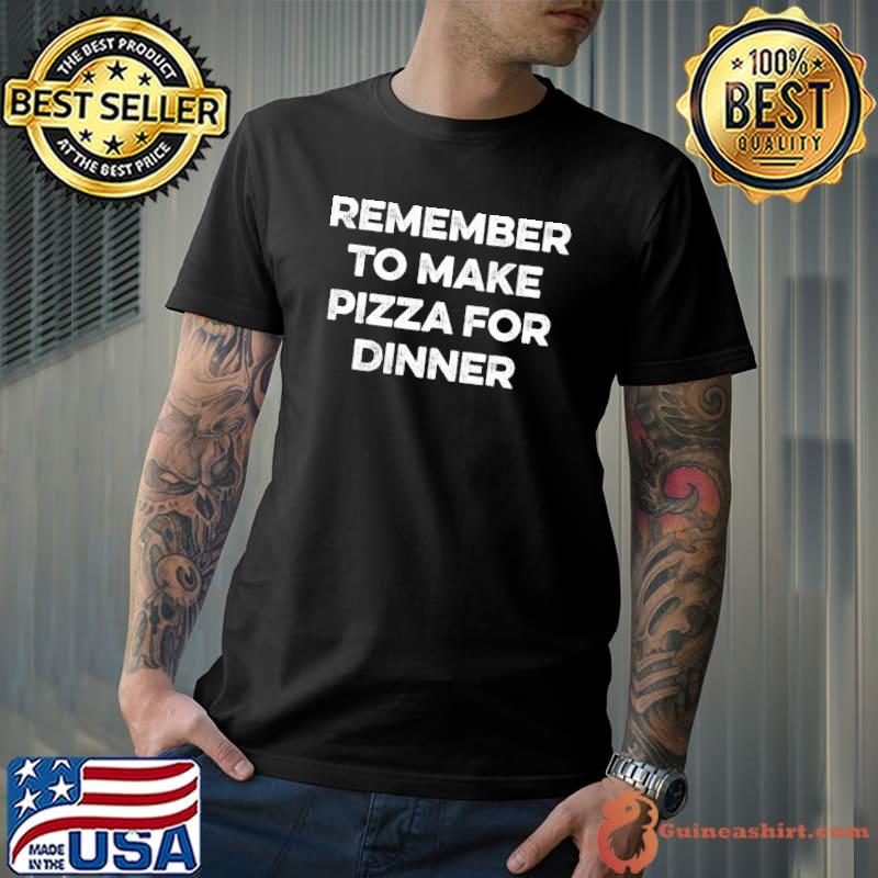 Nice remember to Make Pizza Dinner Lunch Funny Food Text Quote T-Shirt Unisex