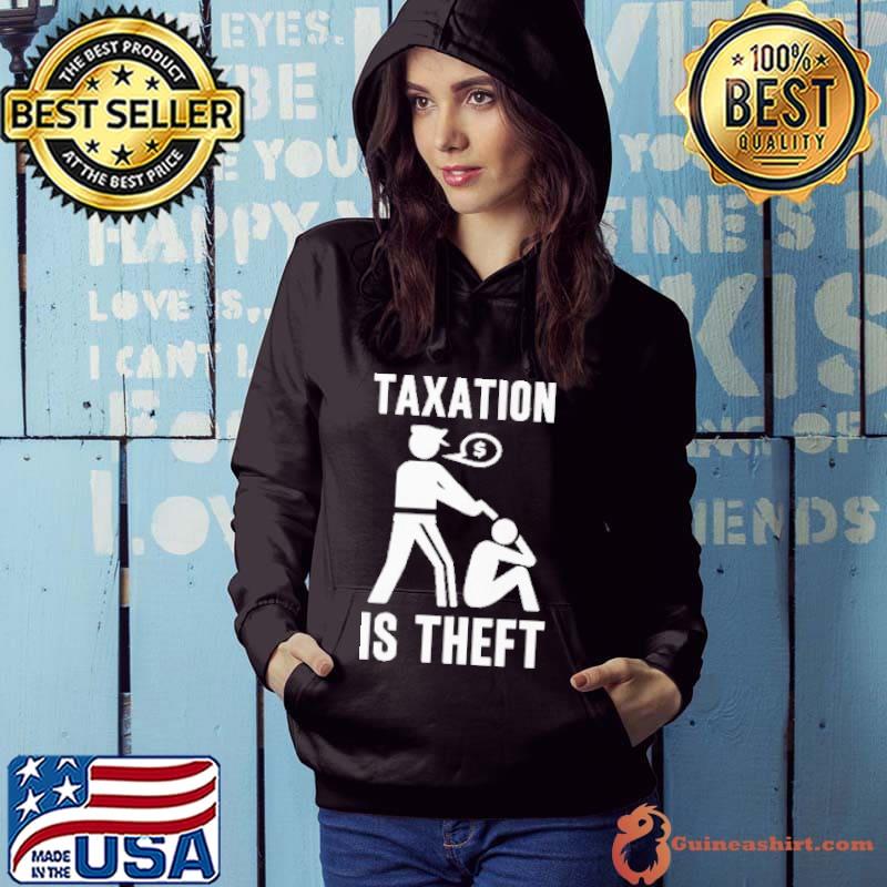Nice Taxation Is theft Shirt Hoodie